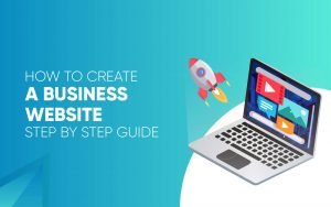 How to Create a Business Website Step by Step Guide